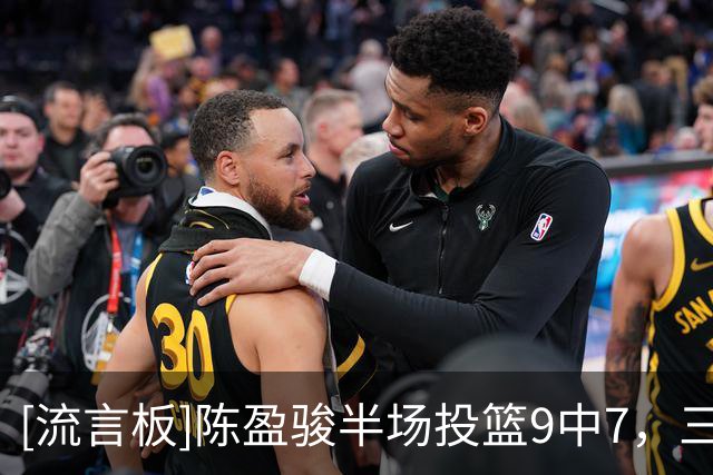 [流言板]陈盈骏半场投篮9中7，三分1中1得到15分1篮板4助攻1抢断